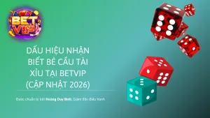 Dấu Hiệu Nhận Biết Bẻ Cầu Tài Xỉu Tại Betvip (Cập nhật 2026)