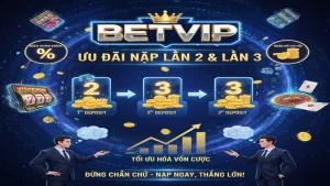 Khuyến Mãi Nạp Lần 2, Lần 3 Betvip: Tiếp Sức Vốn, Chinh Phục Mọi Sảnh Cược
